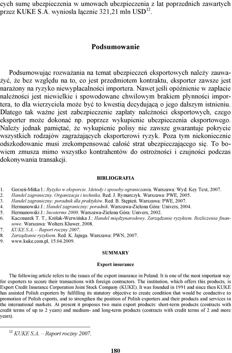 importera. Nawet jeśli opóźnienie w zapłacie należności jest niewielkie i spowodowane chwilowym brakiem płynności importera, to dla wierzyciela może być to kwestią decydującą o jego dalszym istnieniu.