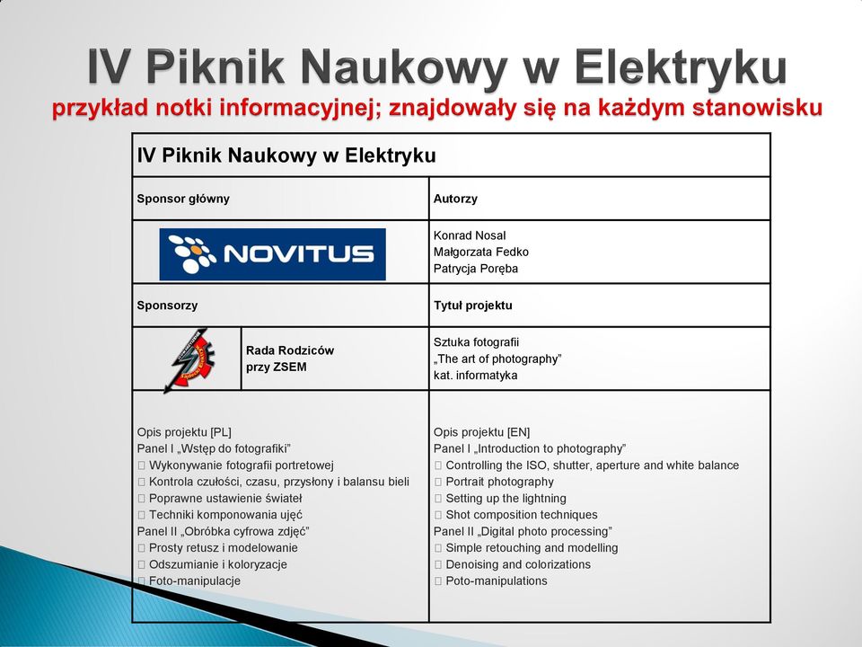 ujęć Panel II Obróbka cyfrowa zdjęć Prosty retusz i modelowanie Odszumianie i koloryzacje Foto-manipulacje Opis projektu [EN] Panel I Introduction to photography Controlling the ISO, shutter,