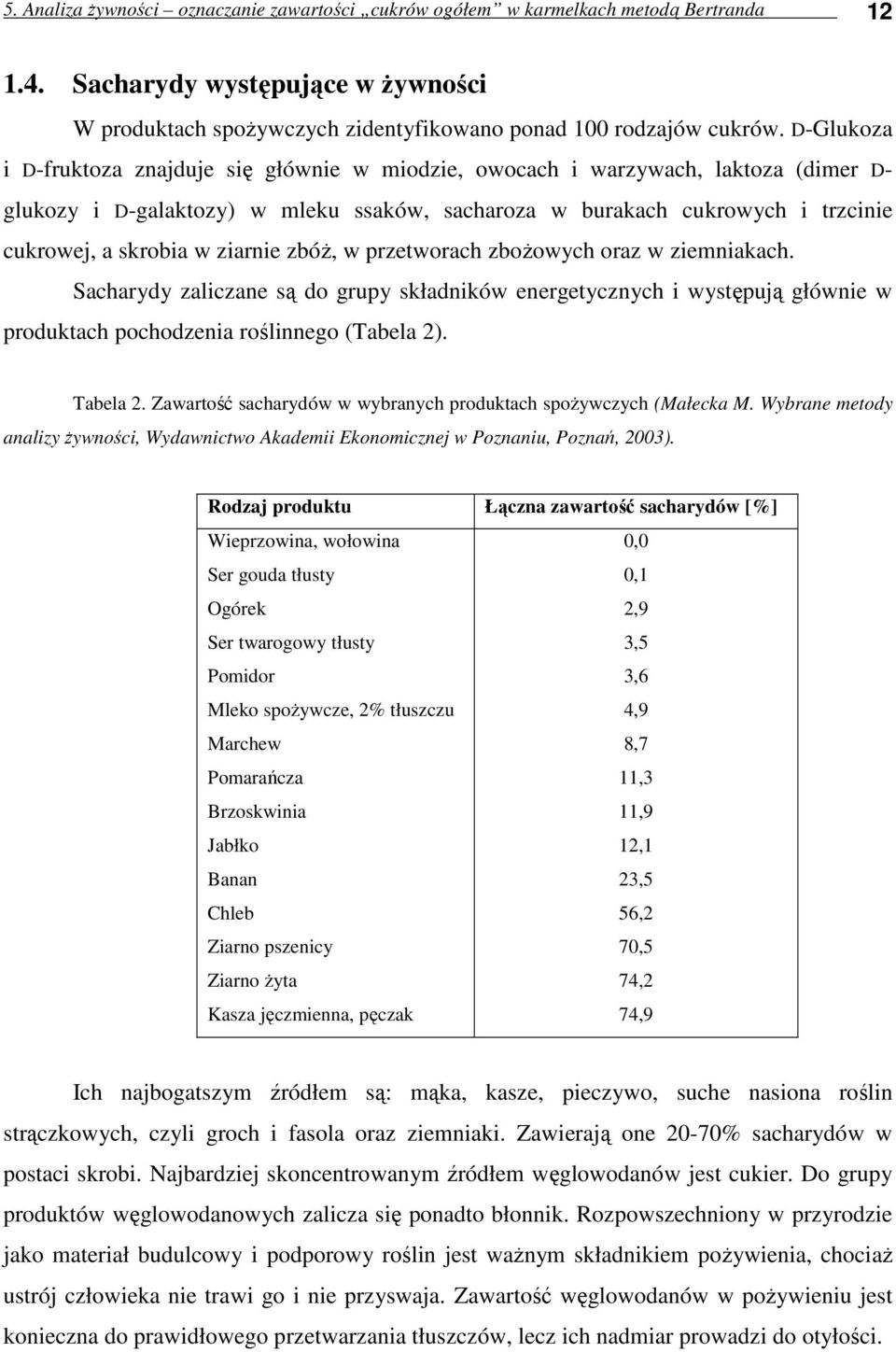 ziarnie zbóŝ, w przetworach zboŝowych oraz w ziemniakach. Sacharydy zaliczane są do grupy składników energetycznych i występują głównie w produktach pochodzenia roślinnego (Tabela 2). Tabela 2.