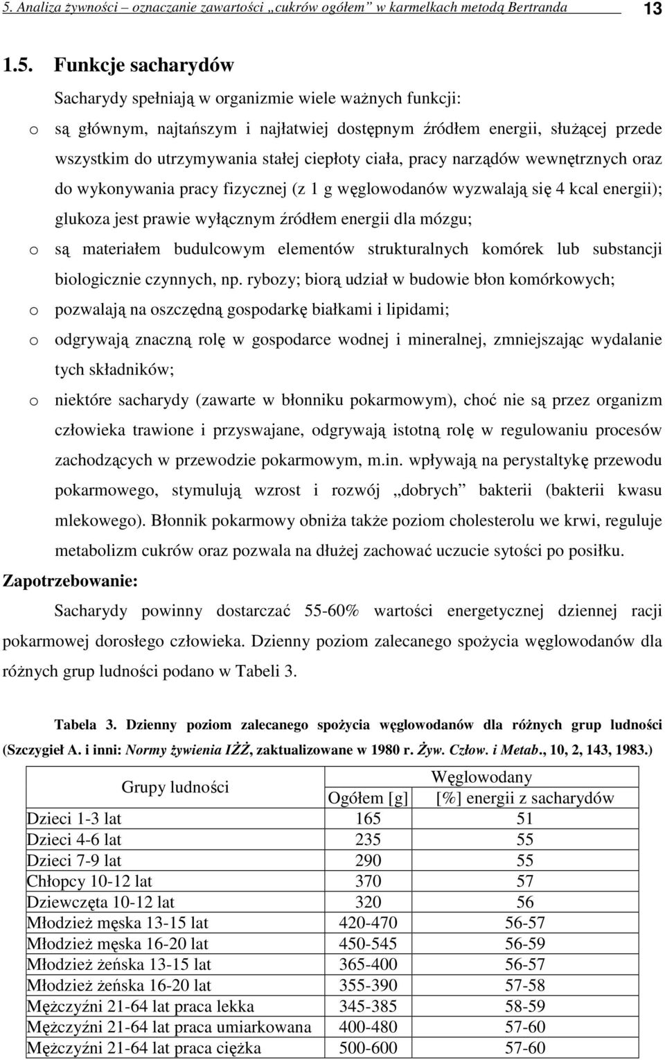 się 4 kcal energii); glukoza jest prawie wyłącznym źródłem energii dla mózgu; o są materiałem budulcowym elementów strukturalnych komórek lub substancji biologicznie czynnych, np.