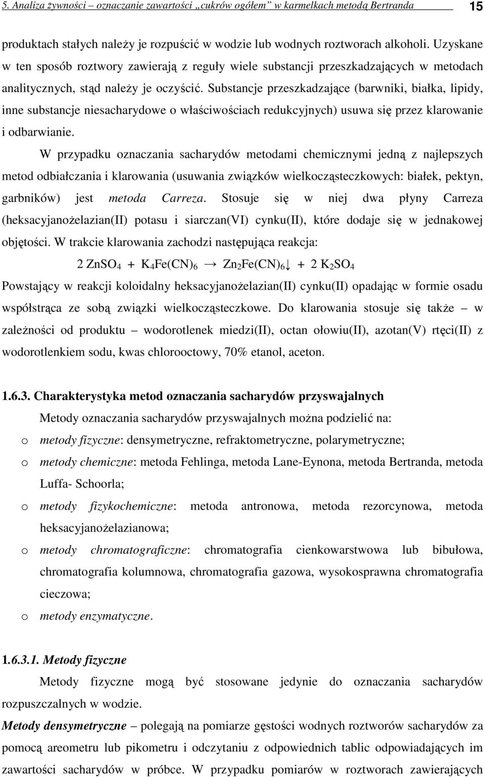 Substancje przeszkadzające (barwniki, białka, lipidy, inne substancje niesacharydowe o właściwościach redukcyjnych) usuwa się przez klarowanie i odbarwianie.