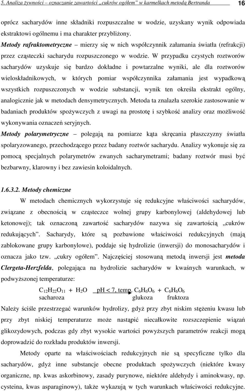 W przypadku czystych roztworów sacharydów uzyskuje się bardzo dokładne i powtarzalne wyniki, ale dla roztworów wieloskładnikowych, w których pomiar współczynnika załamania jest wypadkową wszystkich