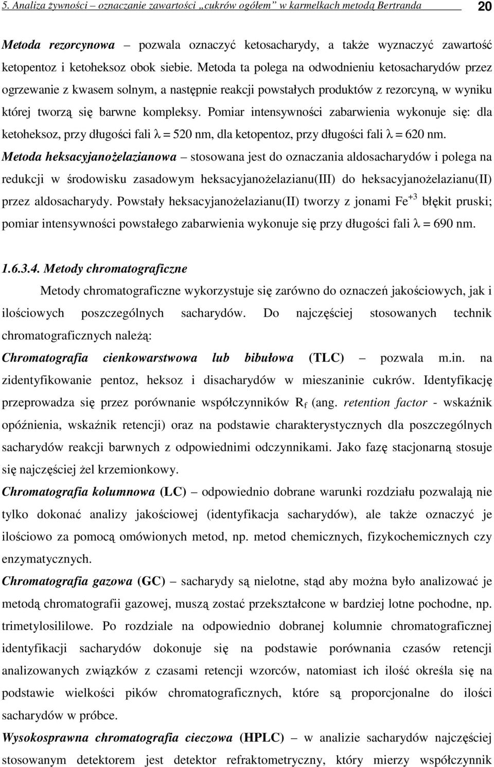 Pomiar intensywności zabarwienia wykonuje się: dla ketoheksoz, przy długości fali λ = 520 nm, dla ketopentoz, przy długości fali λ = 620 nm.