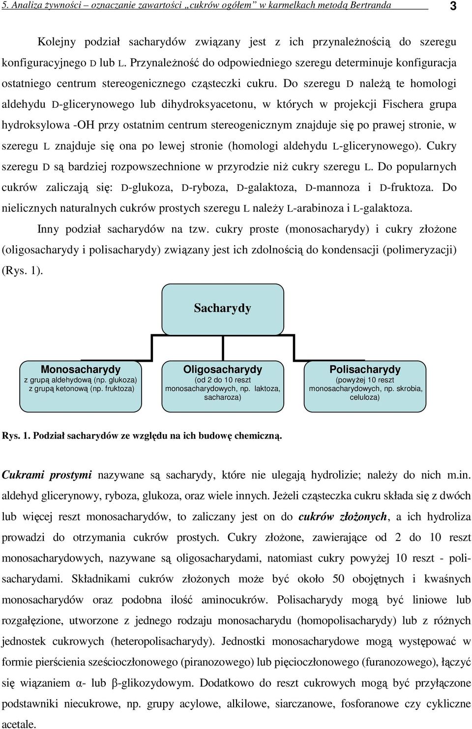 Do szeregu D naleŝą te homologi aldehydu D-glicerynowego lub dihydroksyacetonu, w których w projekcji Fischera grupa hydroksylowa - przy ostatnim centrum stereogenicznym znajduje się po prawej