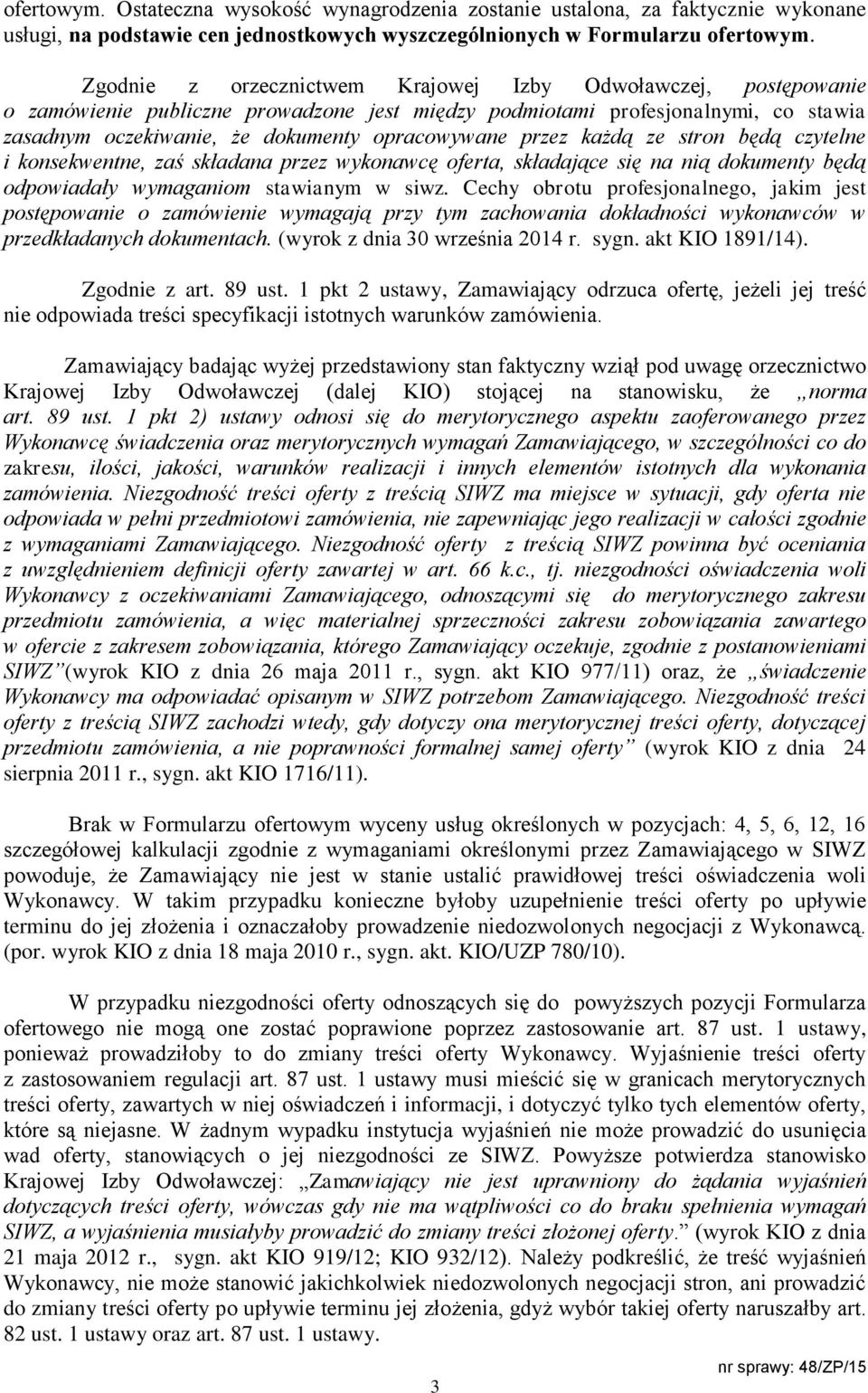 przez każdą ze stron będą czytelne i konsekwentne, zaś składana przez wykonawcę oferta, składające się na nią dokumenty będą odpowiadały wymaganiom stawianym w siwz.