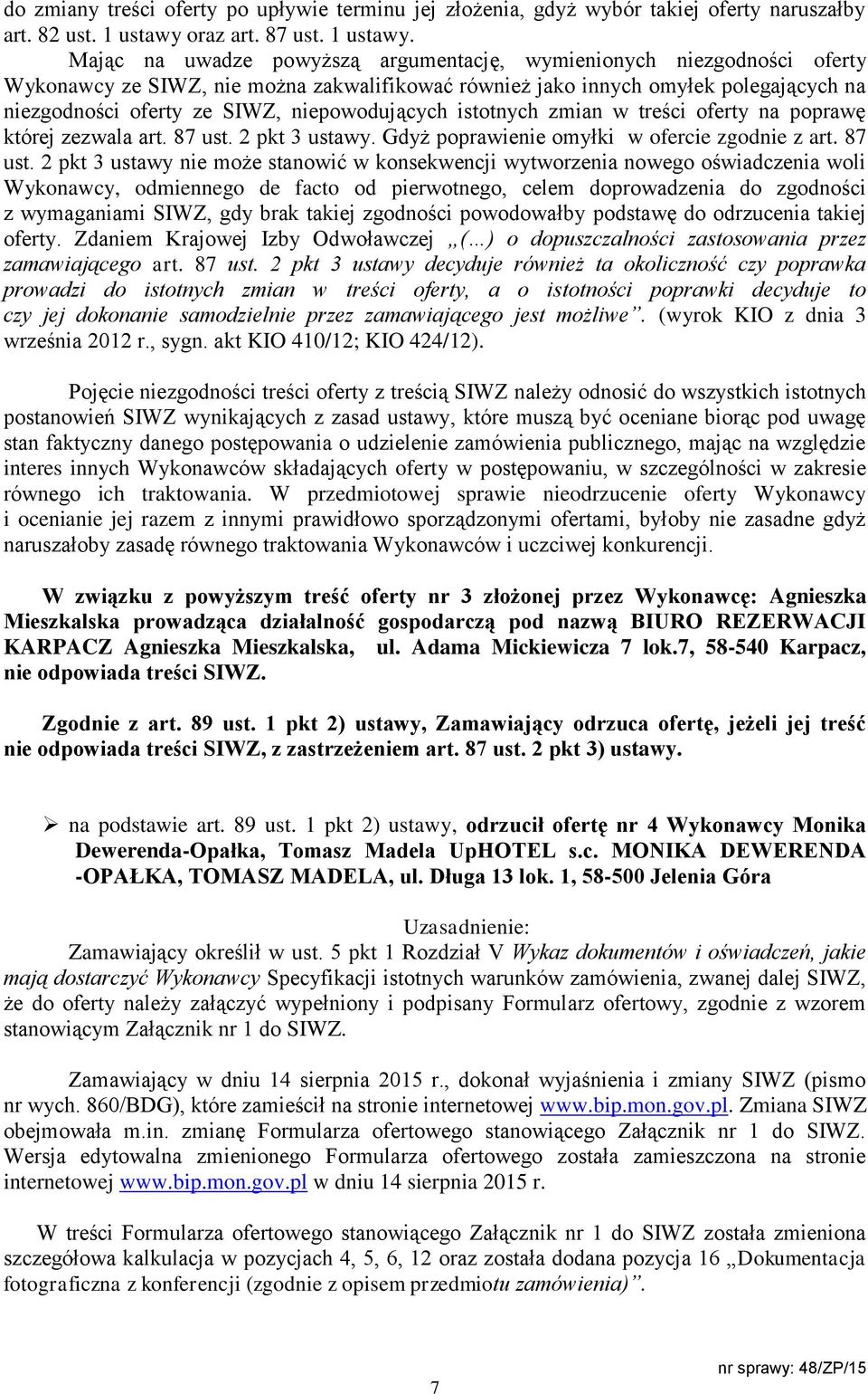 Mając na uwadze powyższą argumentację, wymienionych niezgodności oferty Wykonawcy ze SIWZ, nie można zakwalifikować również jako innych omyłek polegających na niezgodności oferty ze SIWZ,