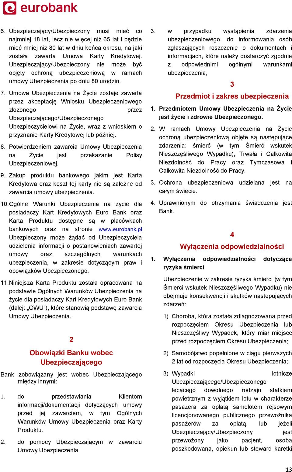 Umowa Ubezpieczenia na Życie zostaje zawarta przez akceptację Wniosku Ubezpieczeniowego złożonego przez Ubezpieczającego/Ubezpieczonego Ubezpieczycielowi na Życie, wraz z wnioskiem o przyznanie Karty