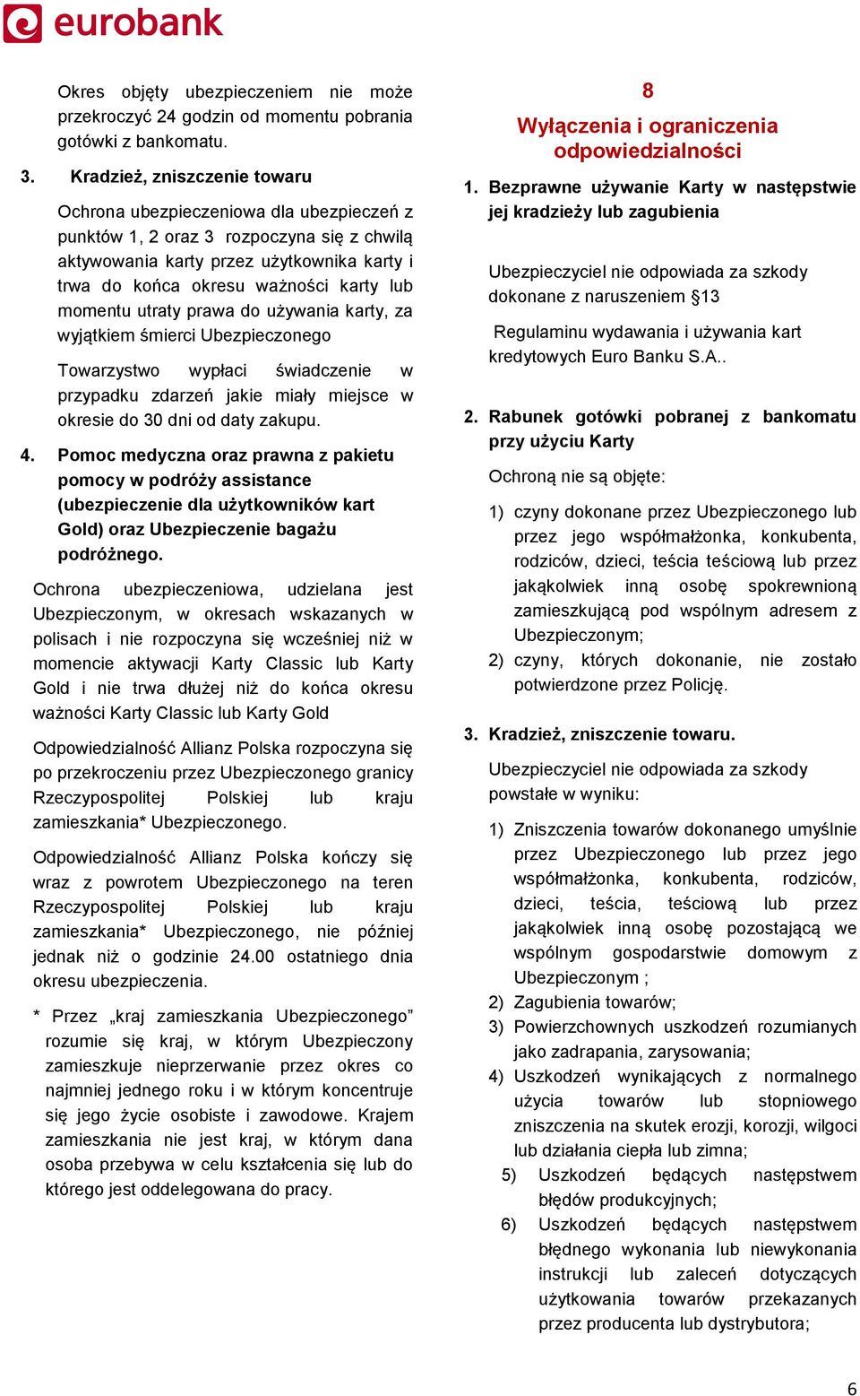 momentu utraty prawa do używania karty, za wyjątkiem śmierci Ubezpieczonego Towarzystwo wypłaci świadczenie w przypadku zdarzeń jakie miały miejsce w okresie do 30 dni od daty zakupu. 4.