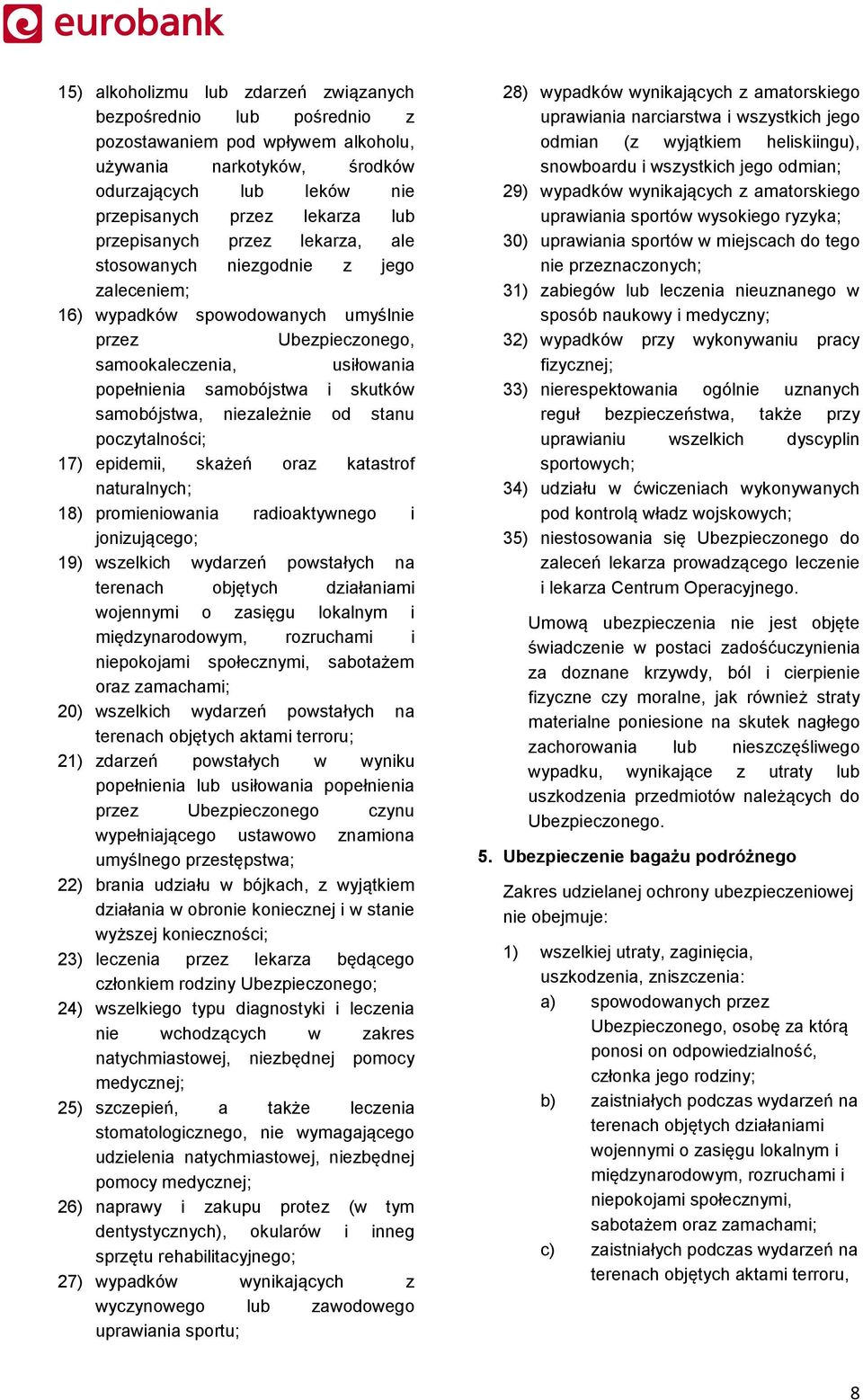 samobójstwa, niezależnie od stanu poczytalności; 17) epidemii, skażeń oraz katastrof naturalnych; 18) promieniowania radioaktywnego i jonizującego; 19) wszelkich wydarzeń powstałych na terenach