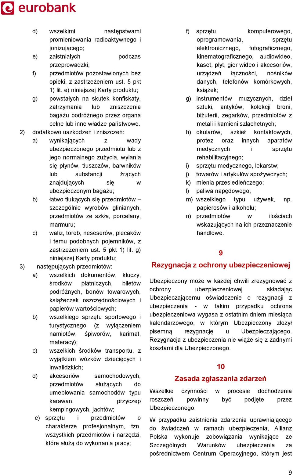 2) dodatkowo uszkodzeń i zniszczeń: a) wynikających z wady ubezpieczonego przedmiotu lub z jego normalnego zużycia, wylania się płynów, tłuszczów, barwników lub substancji żrących znajdujących się w