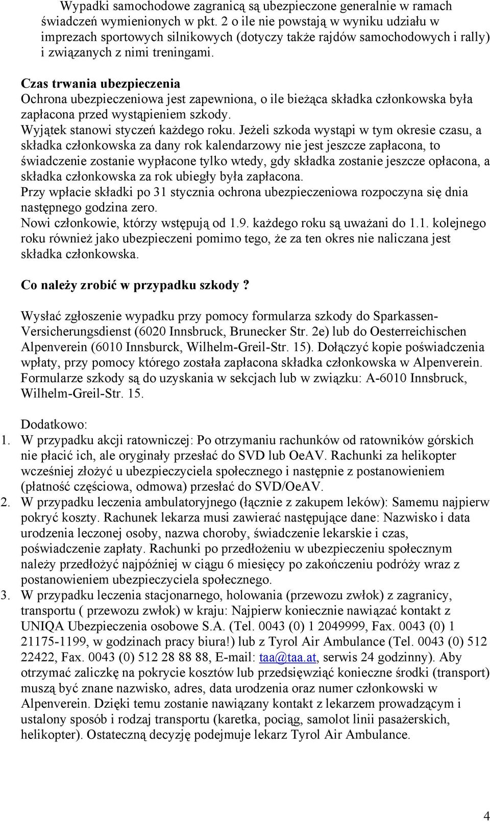 Czas trwania ubezpieczenia Ochrona ubezpieczeniowa jest zapewniona, o ile bieżąca składka członkowska była zapłacona przed wystąpieniem szkody. Wyjątek stanowi styczeń każdego roku.