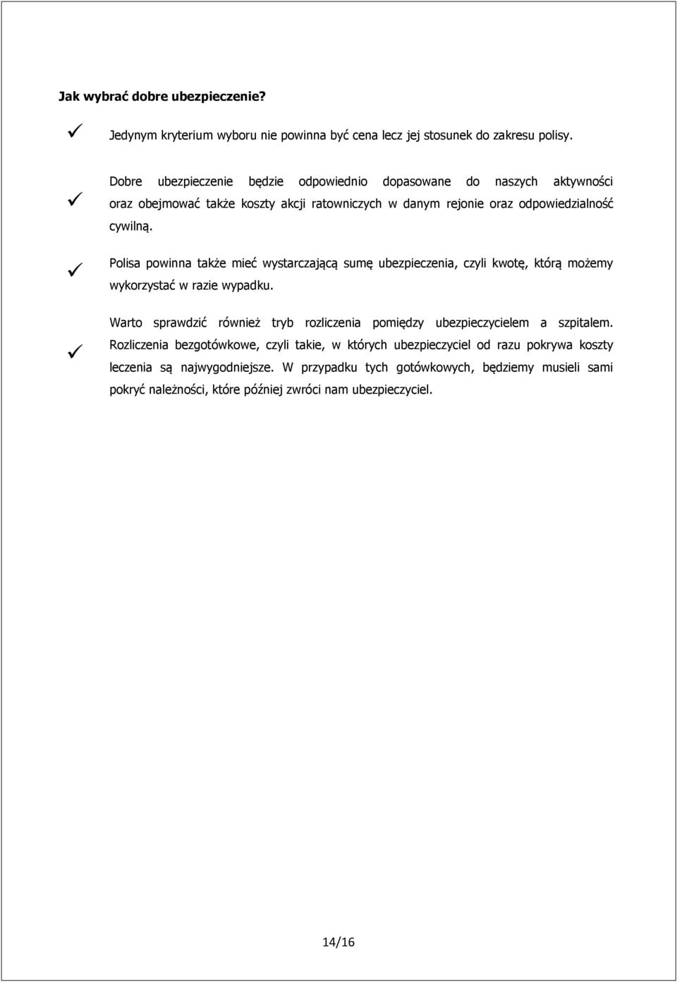 Polisa powinna także mieć wystarczającą sumę ubezpieczenia, czyli kwotę, którą możemy wykorzystać w razie wypadku.