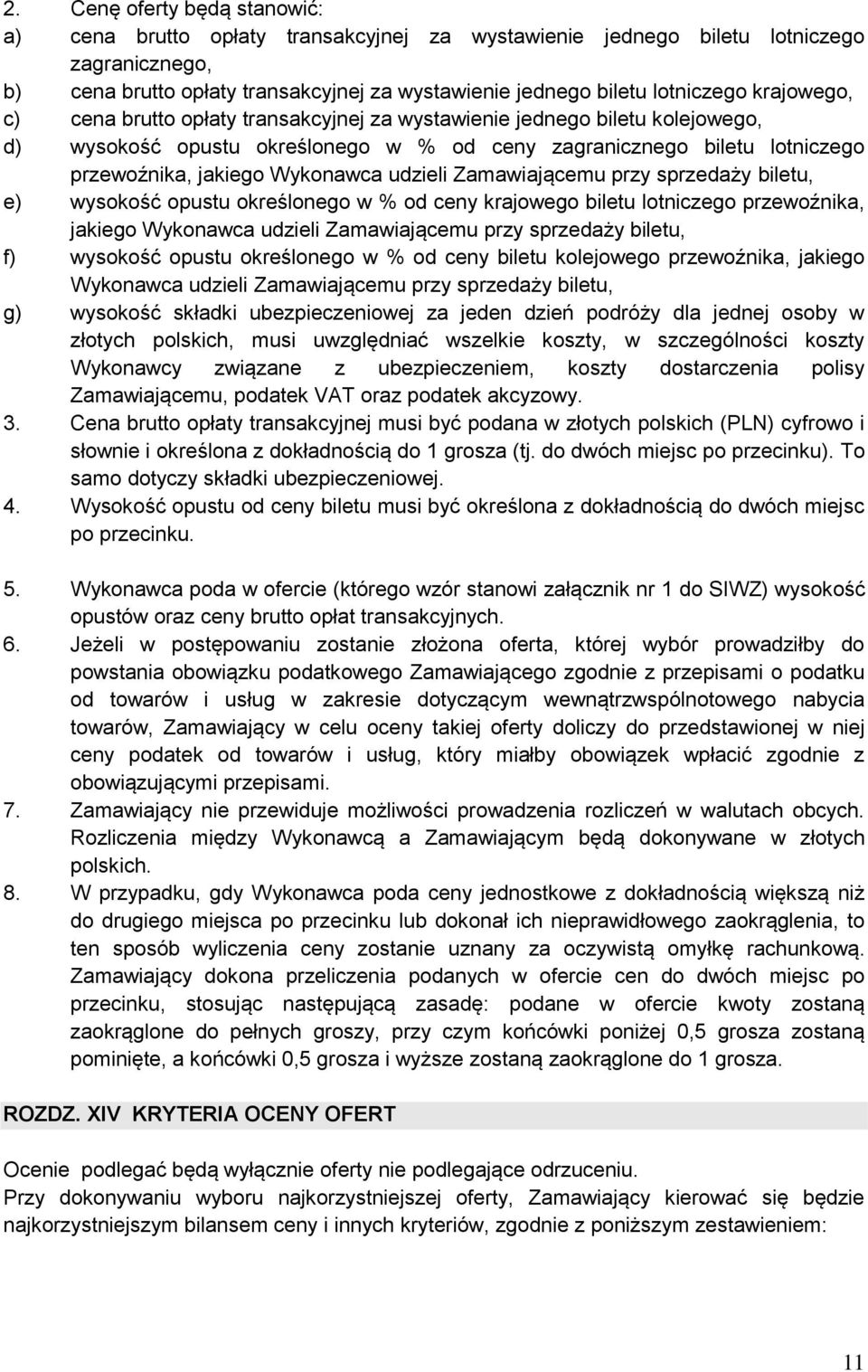 udzieli Zamawiającemu przy sprzedaży biletu, e) wysokość opustu określonego w % od ceny krajowego biletu lotniczego przewoźnika, jakiego Wykonawca udzieli Zamawiającemu przy sprzedaży biletu, f)