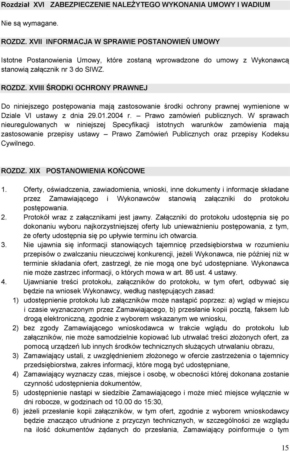 XVIII ŚRODKI OCHRONY PRAWNEJ Do niniejszego postępowania mają zastosowanie środki ochrony prawnej wymienione w Dziale VI ustawy z dnia 29.01.2004 r. Prawo zamówień publicznych.