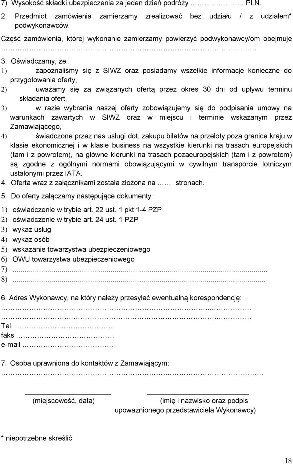 Oświadczamy, że : 1) zapoznaliśmy się z SIWZ oraz posiadamy wszelkie informacje konieczne do przygotowania oferty, 2) uważamy się za związanych ofertą przez okres 30 dni od upływu terminu składania