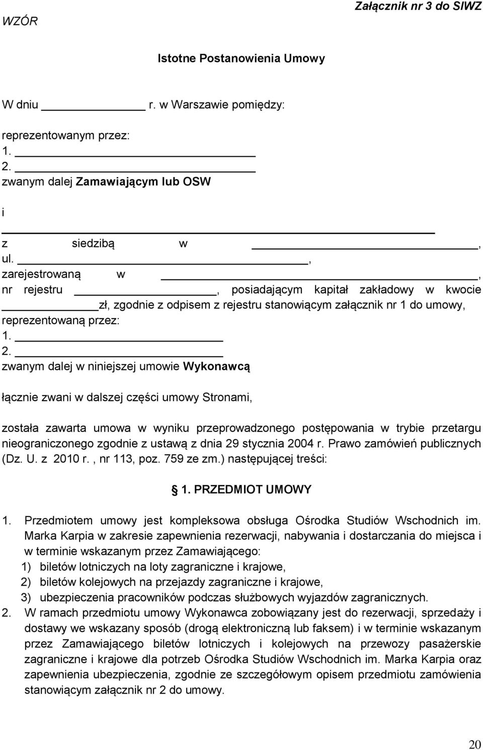 zwanym dalej w niniejszej umowie Wykonawcą łącznie zwani w dalszej części umowy Stronami, została zawarta umowa w wyniku przeprowadzonego postępowania w trybie przetargu nieograniczonego zgodnie z