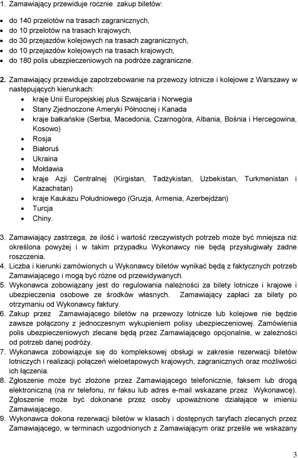 Zamawiający przewiduje zapotrzebowanie na przewozy lotnicze i kolejowe z Warszawy w następujących kierunkach: kraje Unii Europejskiej plus Szwajcaria i Norwegia Stany Zjednoczone Ameryki Północnej i