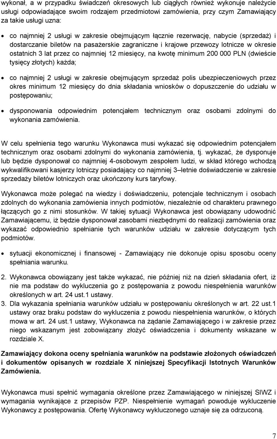 najmniej 12 miesięcy, na kwotę minimum 200 000 PLN (dwieście tysięcy złotych) każda; co najmniej 2 usługi w zakresie obejmującym sprzedaż polis ubezpieczeniowych przez okres minimum 12 miesięcy do