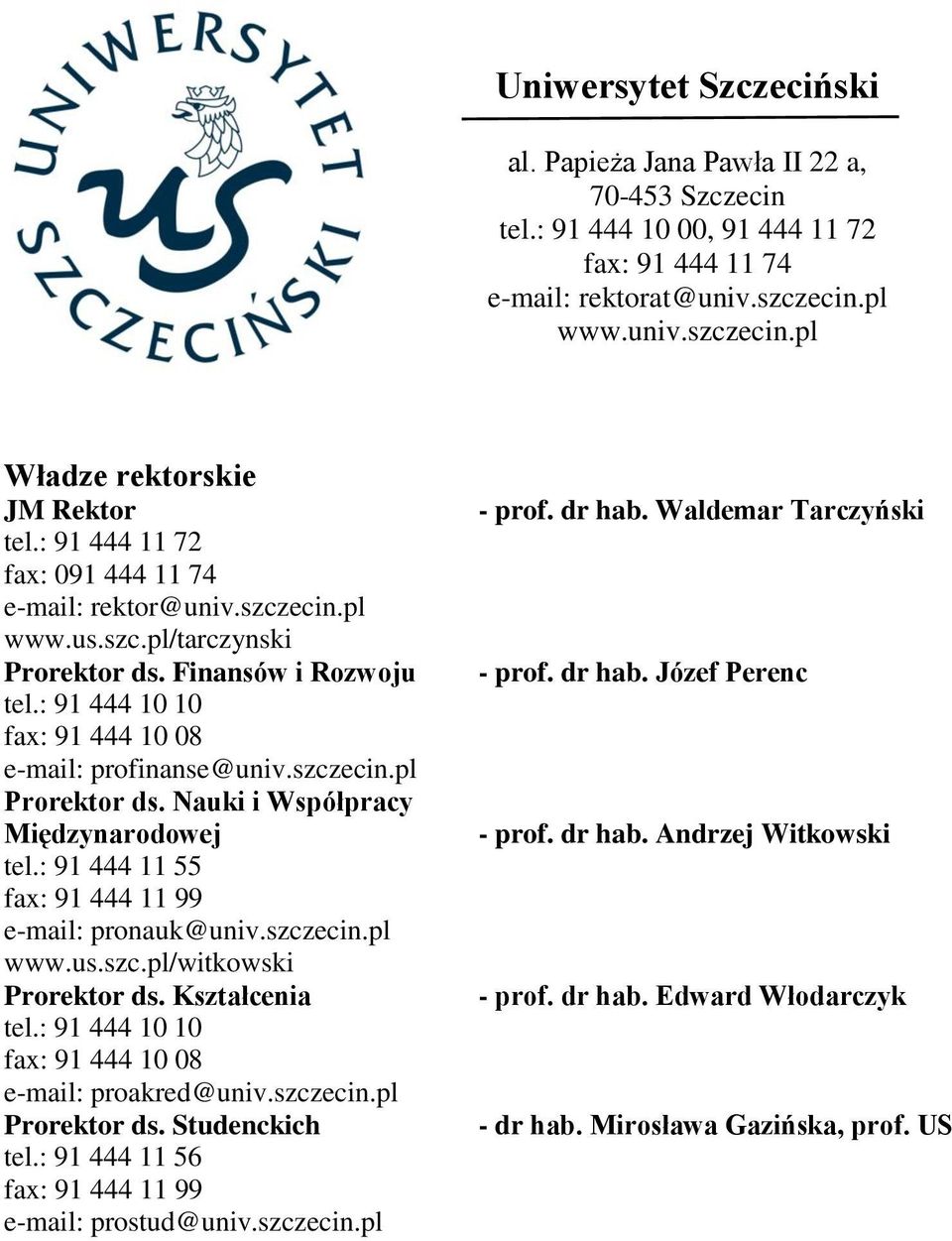 Nauki i Współpracy Międzynarodowej tel.: 91 444 11 55 fax: 91 444 11 99 e-mail: pronauk@univ.szczecin.pl www.us.szc.pl/witkowski Prorektor ds. Kształcenia tel.