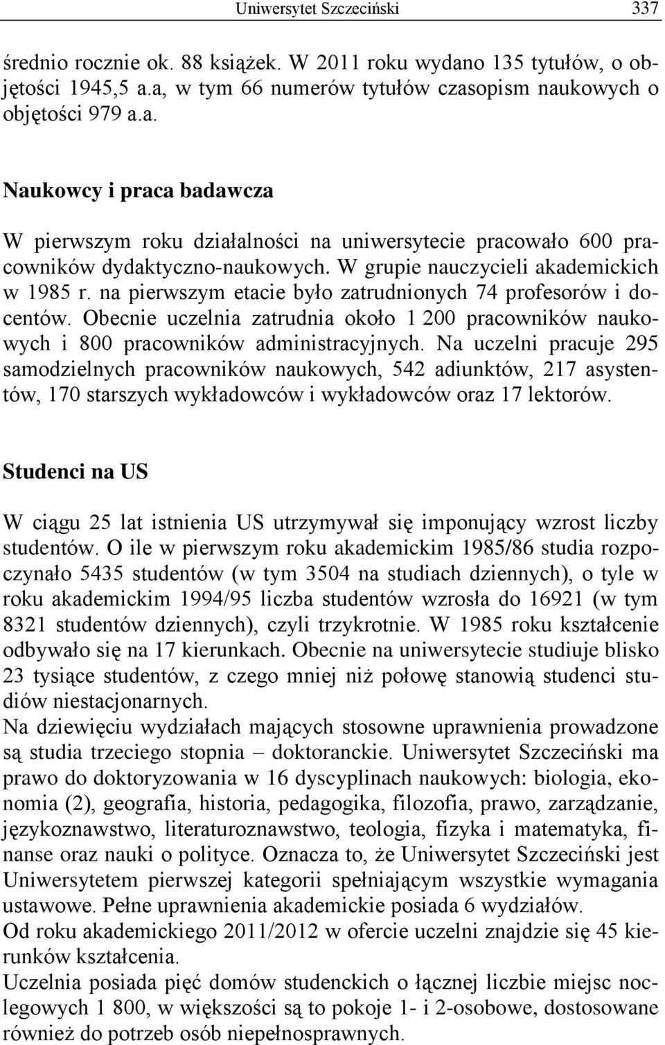 Obecnie uczelnia zatrudnia około 1 200 pracowników naukowych i 800 pracowników administracyjnych.