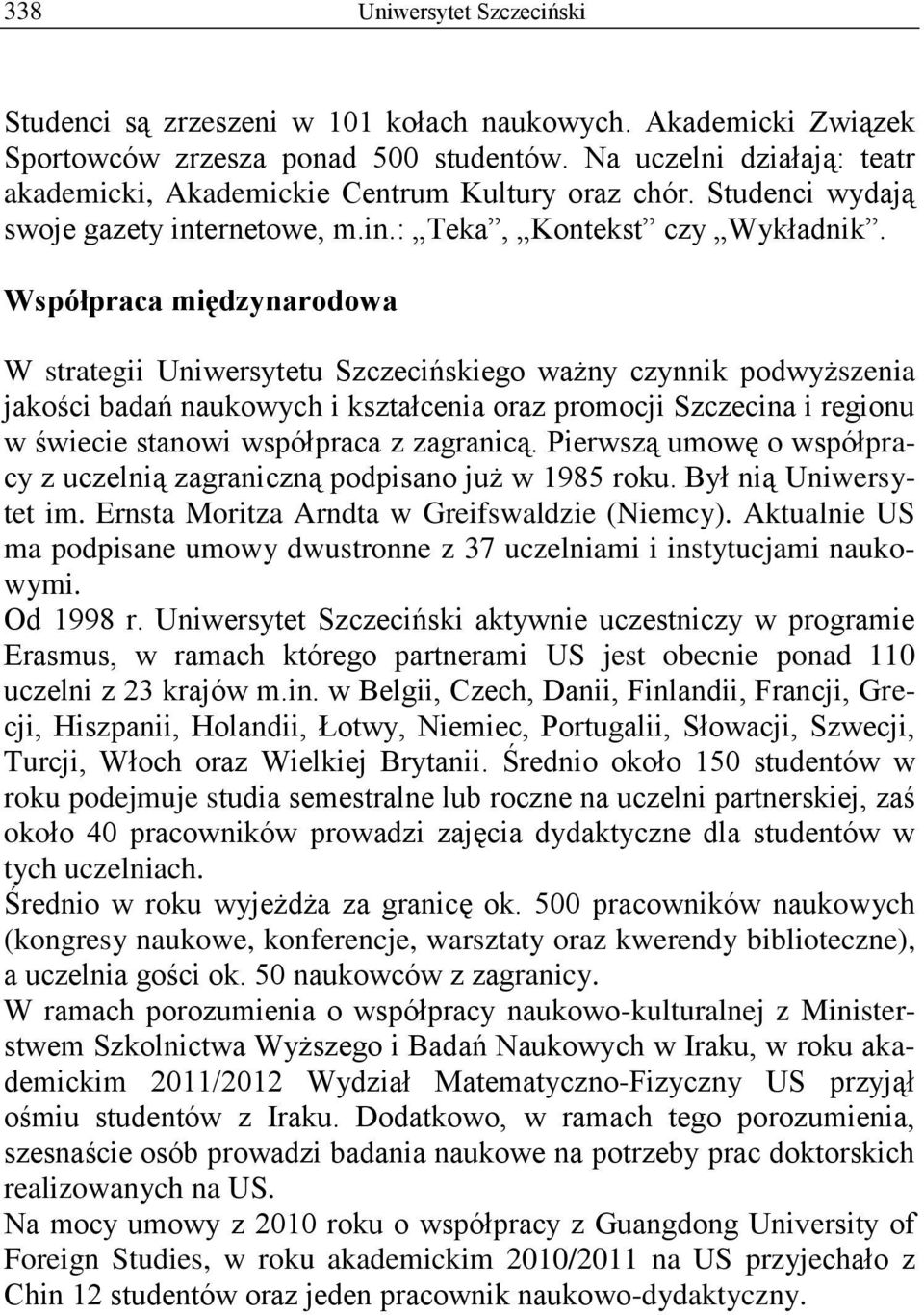 Współpraca międzynarodowa W strategii Uniwersytetu Szczecińskiego ważny czynnik podwyższenia jakości badań naukowych i kształcenia oraz promocji Szczecina i regionu w świecie stanowi współpraca z