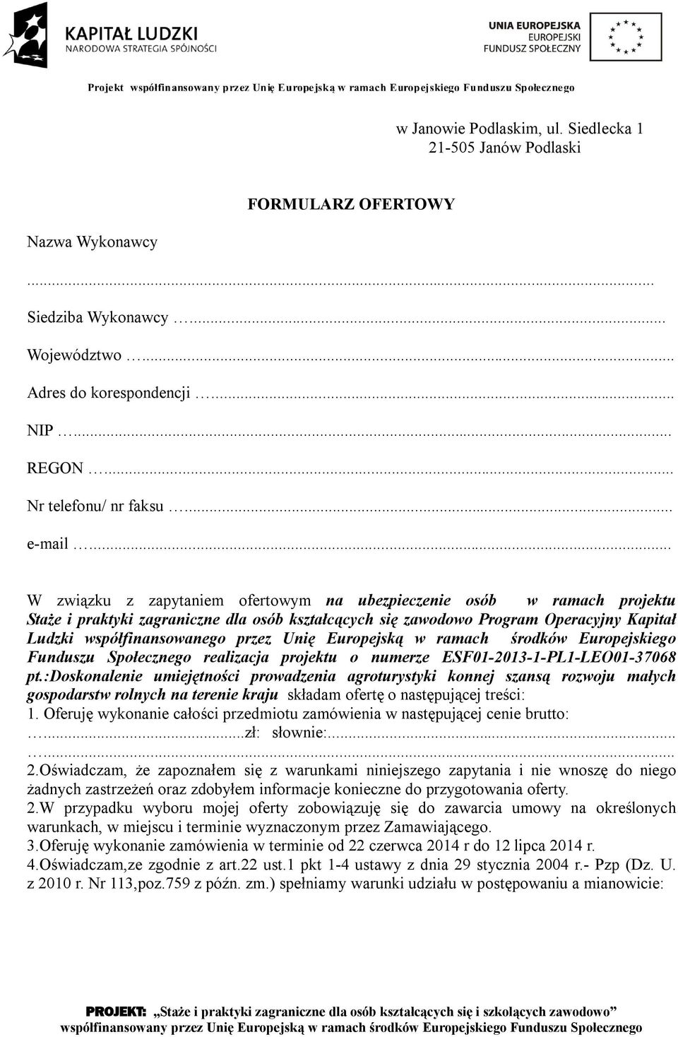 .. W związku z zapytaniem ofertowym na ubezpieczenie osób w ramach projektu Staże i praktyki zagraniczne dla osób kształcących się zawodowo Program Operacyjny Kapitał Ludzki współfinansowanego przez