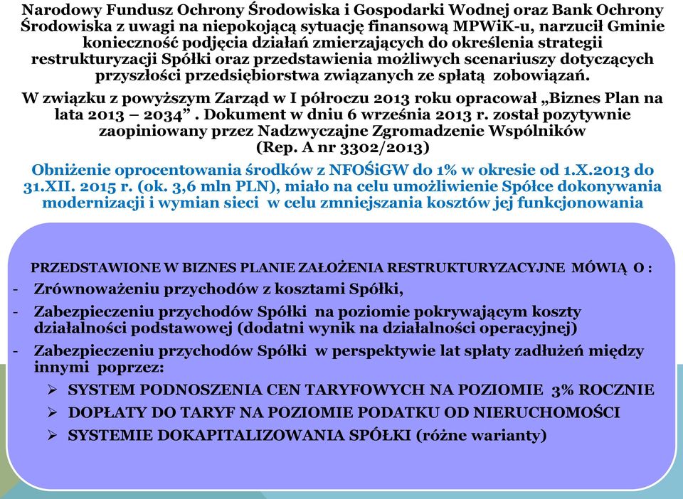 W związku z powyższym Zarząd w I półroczu 2013 roku opracował Biznes Plan na lata 2013 2034. Dokument w dniu 6 września 2013 r.