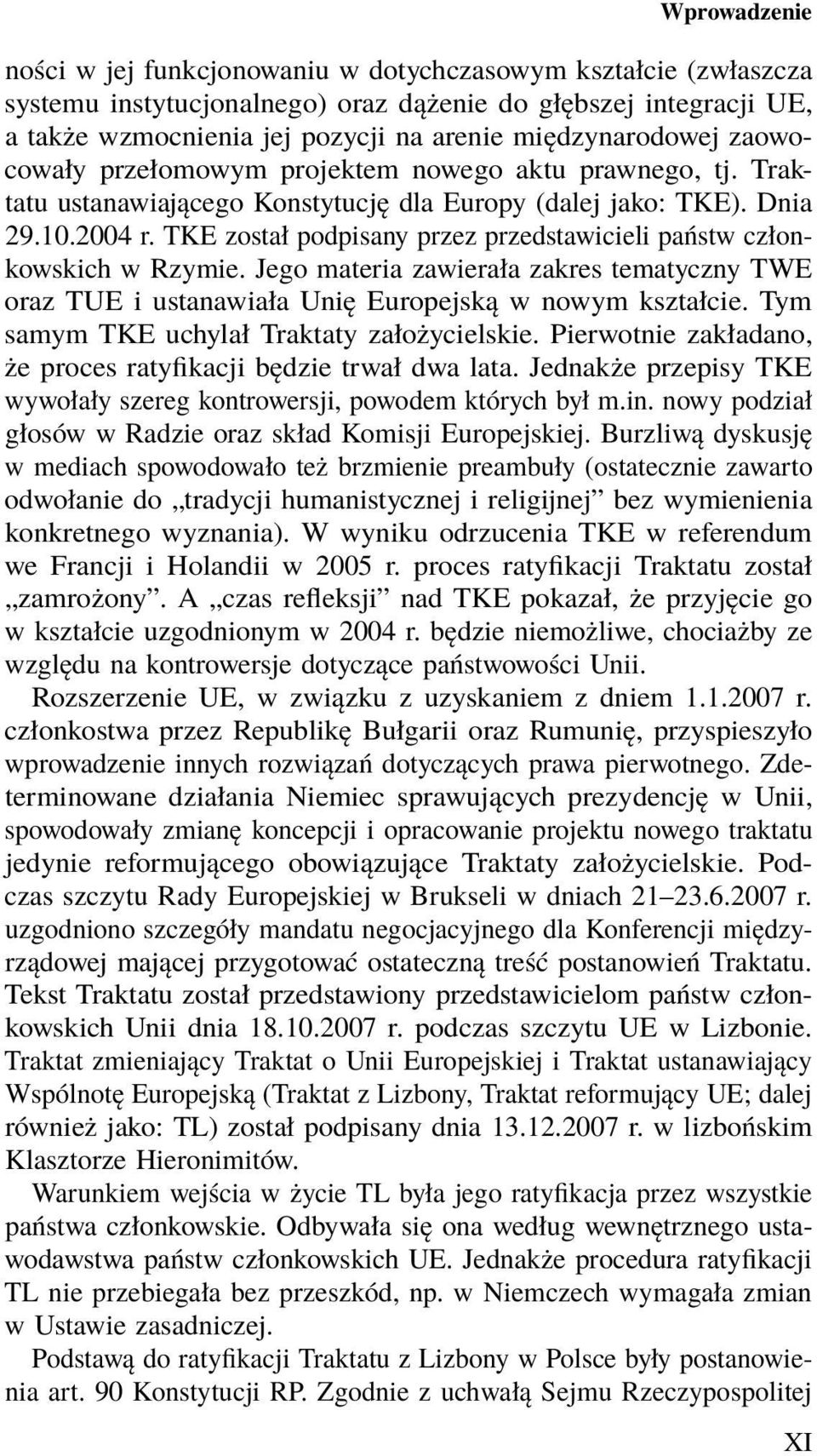 TKE został podpisany przez przedstawicieli państw członkowskich w Rzymie. Jego materia zawierała zakres tematyczny TWE oraz TUE i ustanawiała Unię Europejską w nowym kształcie.