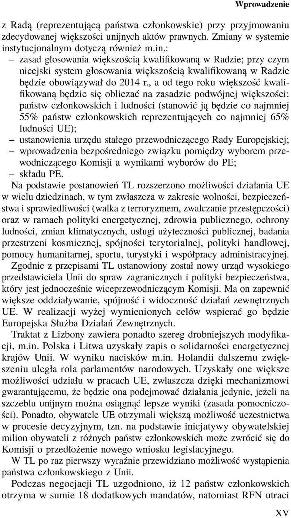 , a od tego roku większość kwalifikowaną będzie się obliczać na zasadzie podwójnej większości: państw członkowskich i ludności (stanowić ją będzie co najmniej 55% państw członkowskich