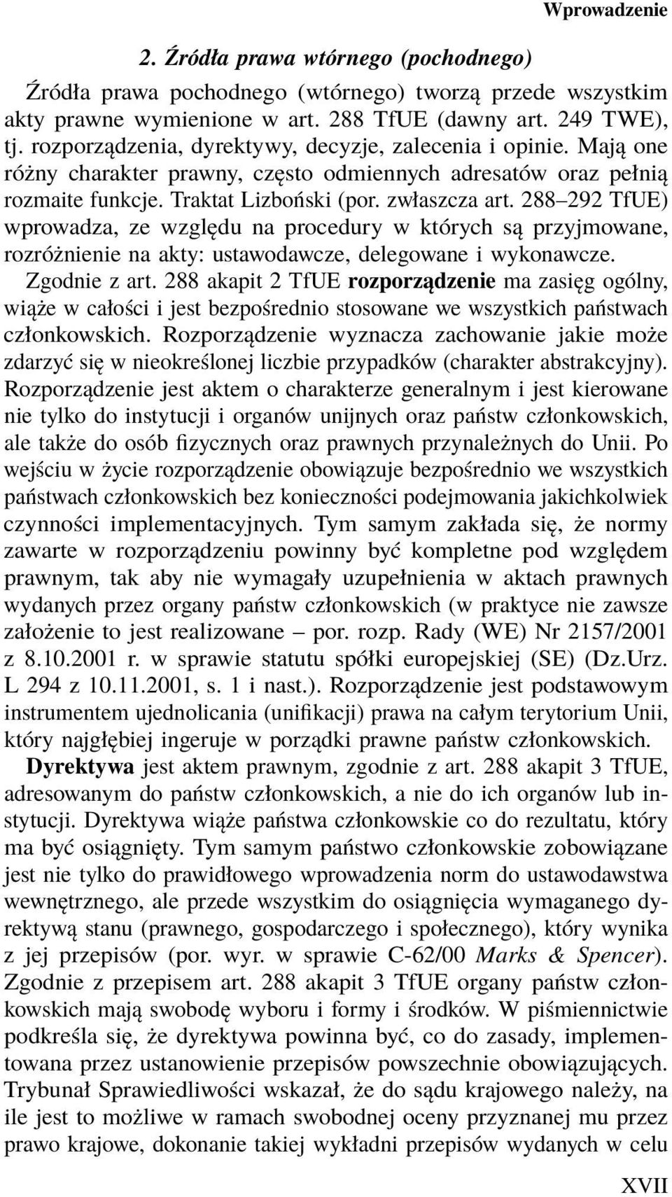 288 292 TfUE) wprowadza, ze względu na procedury w których są przyjmowane, rozróżnienie na akty: ustawodawcze, delegowane i wykonawcze. Zgodnie z art.