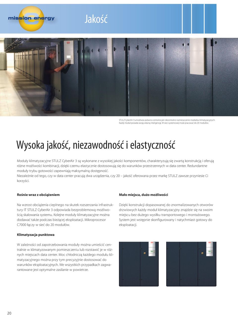 Wysoka jakość, niezawodność i elastyczność Moduły klimatyzacyjne STULZ CyberAir 3 są wykonane z wysokiej jakości komponentów, charakteryzują się zwartą konstrukcją i oferują różne możliwości