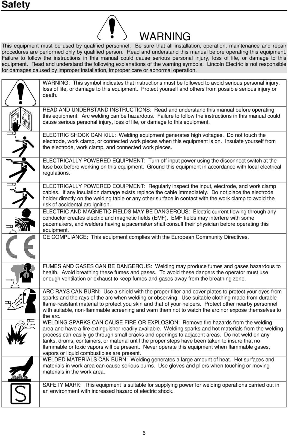 Read and understand the following explanations of the warning symbols. Lincoln Electric is not responsible for damages caused by improper installation, improper care or abnormal operation.