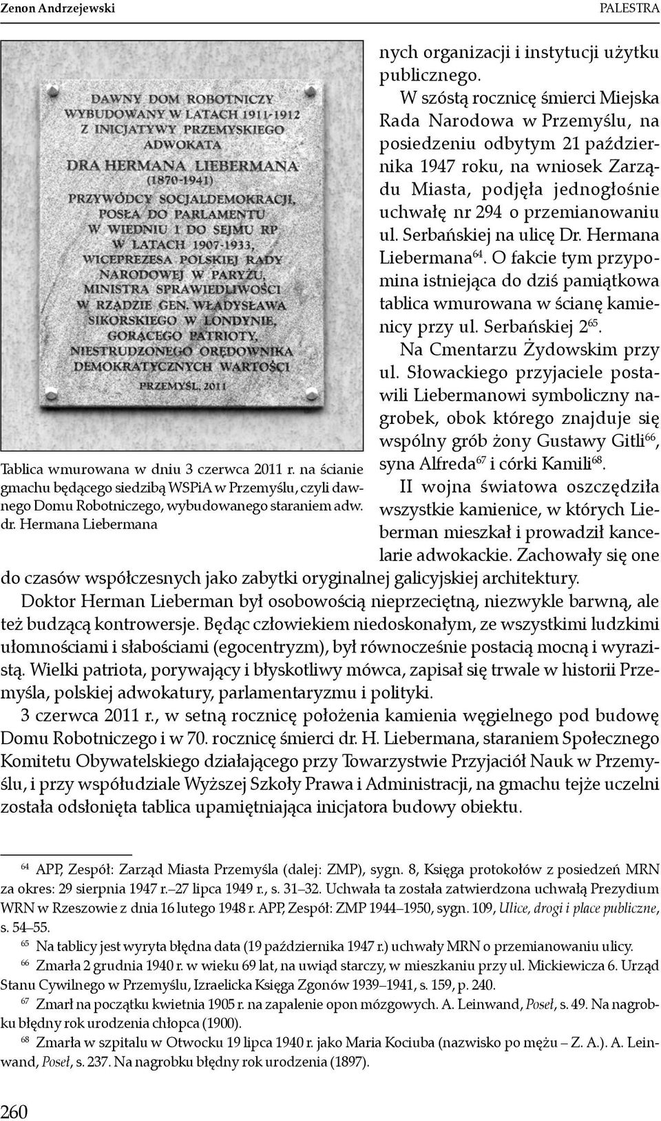 W szóstą rocznicę śmierci Miejska Rada Narodowa w Przemyślu, na posiedzeniu odbytym 21 października 1947 roku, na wniosek Zarządu Miasta, podjęła jednogłośnie uchwałę nr 294 o przemianowaniu ul.