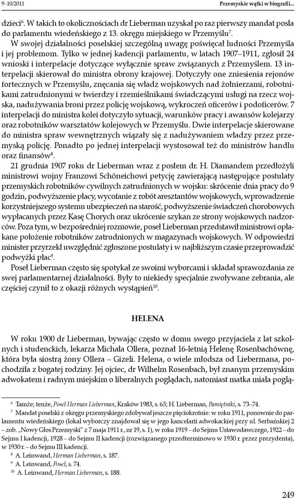 Tylko w jednej kadencji parlamentu, w latach 1907 1911, zgłosił 24 wnioski i interpelacje dotyczące wyłącznie spraw związanych z Przemyślem. 13 interpelacji skierował do ministra obrony krajowej.