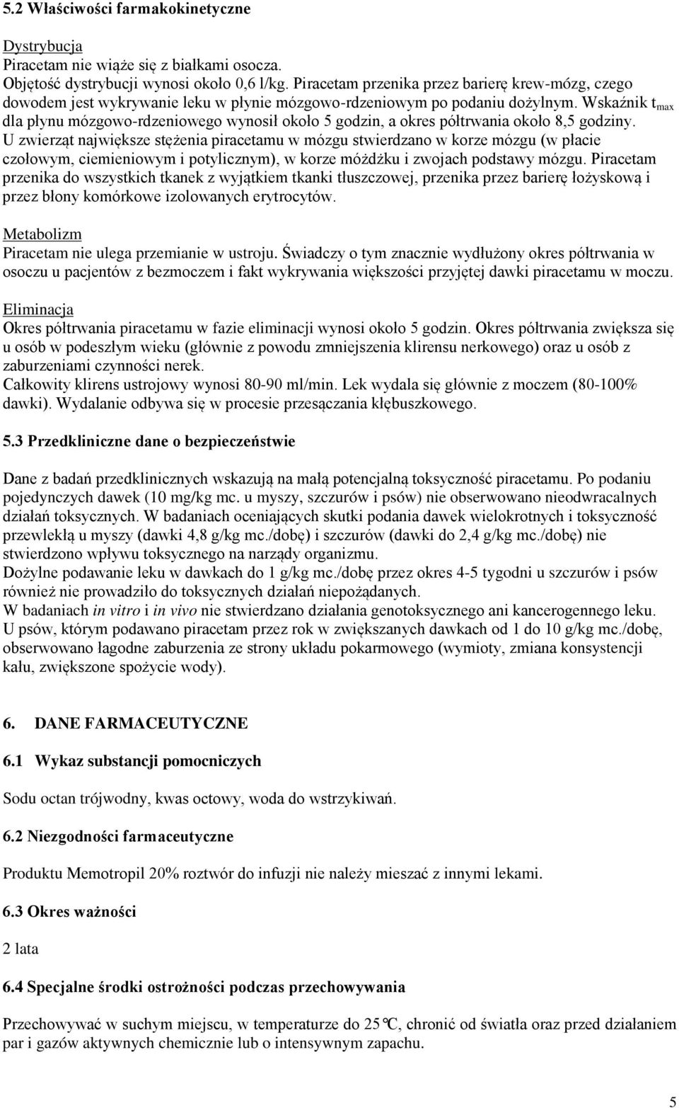 Wskaźnik t max dla płynu mózgowo-rdzeniowego wynosił około 5 godzin, a okres półtrwania około 8,5 godziny.