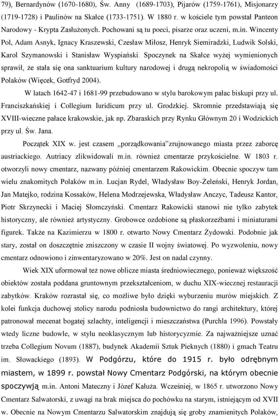 Wincenty Pol, Adam Asnyk, Ignacy Kraszewski, Czesław Miłosz, Henryk Siemiradzki, Ludwik Solski, Karol Szymanowski i Stanisław Wyspiański.