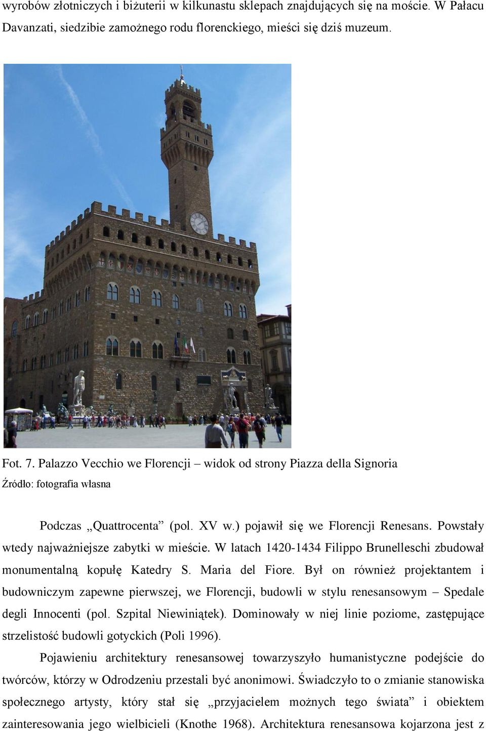 Powstały wtedy najważniejsze zabytki w mieście. W latach 1420-1434 Filippo Brunelleschi zbudował monumentalną kopułę Katedry S. Maria del Fiore.