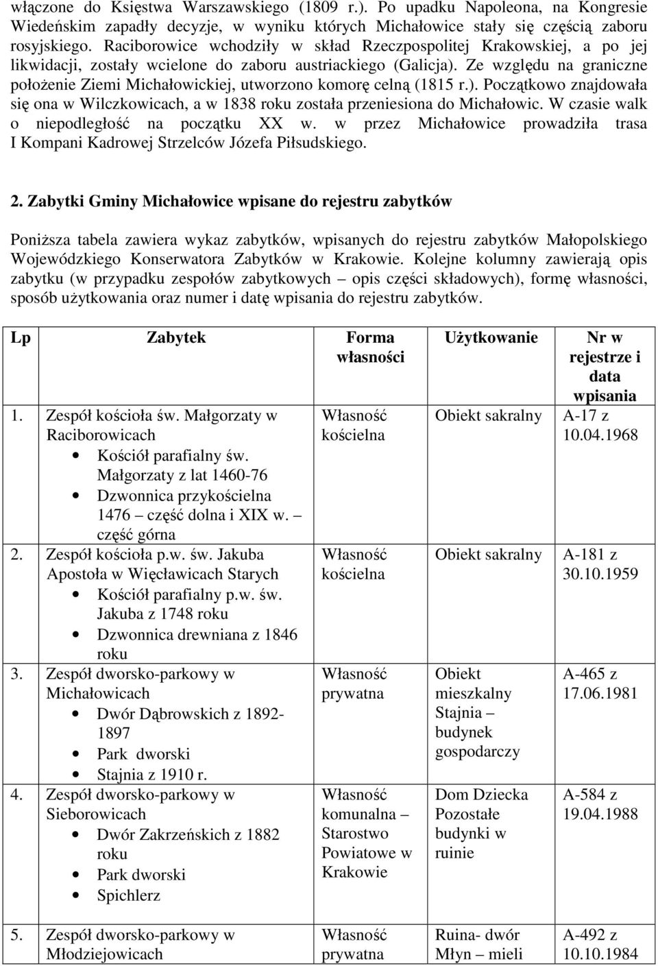 Ze względu na graniczne położenie Ziemi Michałowickiej, utworzono komorę celną (1815 r.). Początkowo znajdowała się ona w Wilczkowicach, a w 1838 roku została przeniesiona do Michałowic.