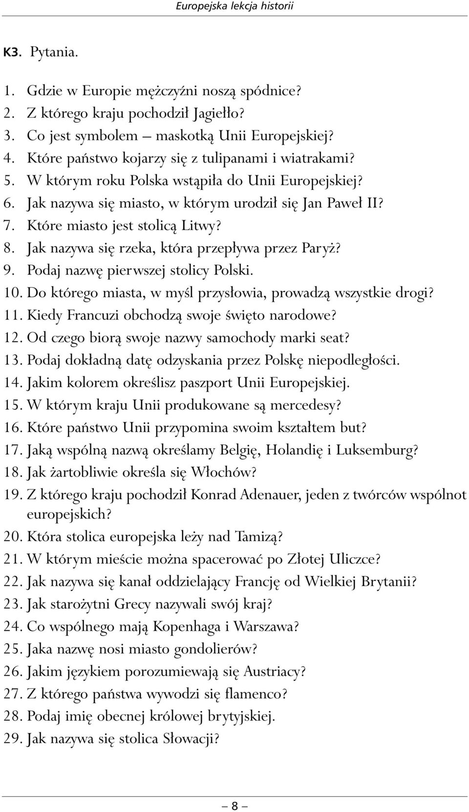 Podaj nazw pierwszej stolicy Polski. 10. Do którego miasta, w myêl przys owia, prowadzà wszystkie drogi? 11. Kiedy Francuzi obchodzà swoje Êwi to narodowe? 12.