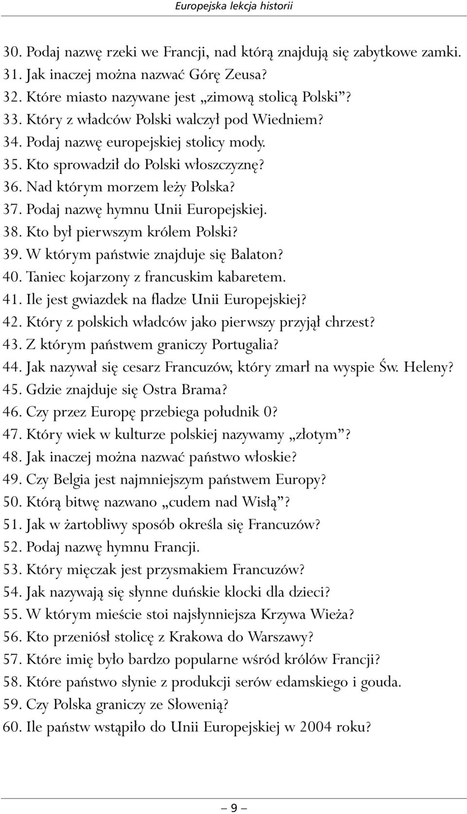 38. Kto by pierwszym królem Polski? 39. W którym paƒstwie znajduje si Balaton? 40. Taniec kojarzony z francuskim kabaretem. 41. Ile jest gwiazdek na fladze Unii Europejskiej? 42.