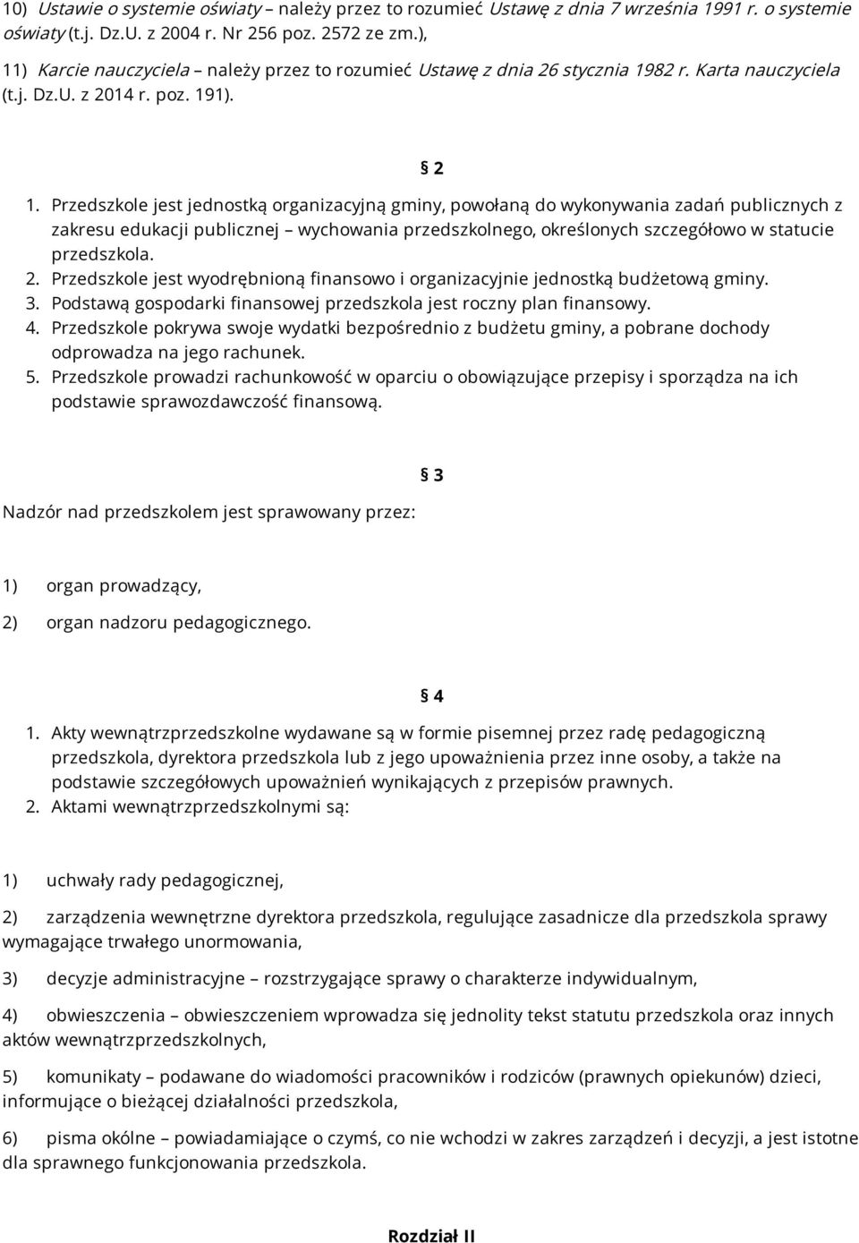 Przedszkole jest jednostką organizacyjną gminy, powołaną do wykonywania zadań publicznych z zakresu edukacji publicznej wychowania przedszkolnego, określonych szczegółowo w statucie przedszkola. 2.