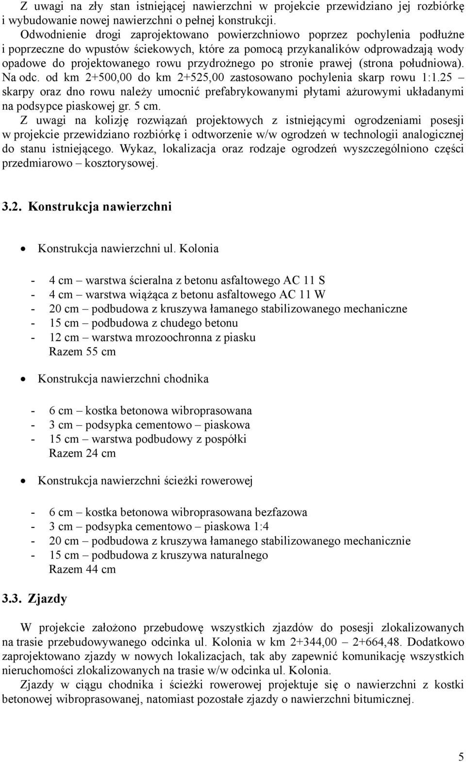 przydrożnego po stronie prawej (strona południowa). Na odc. od km 2+500,00 do km 2+525,00 zastosowano pochylenia skarp rowu 1:1.