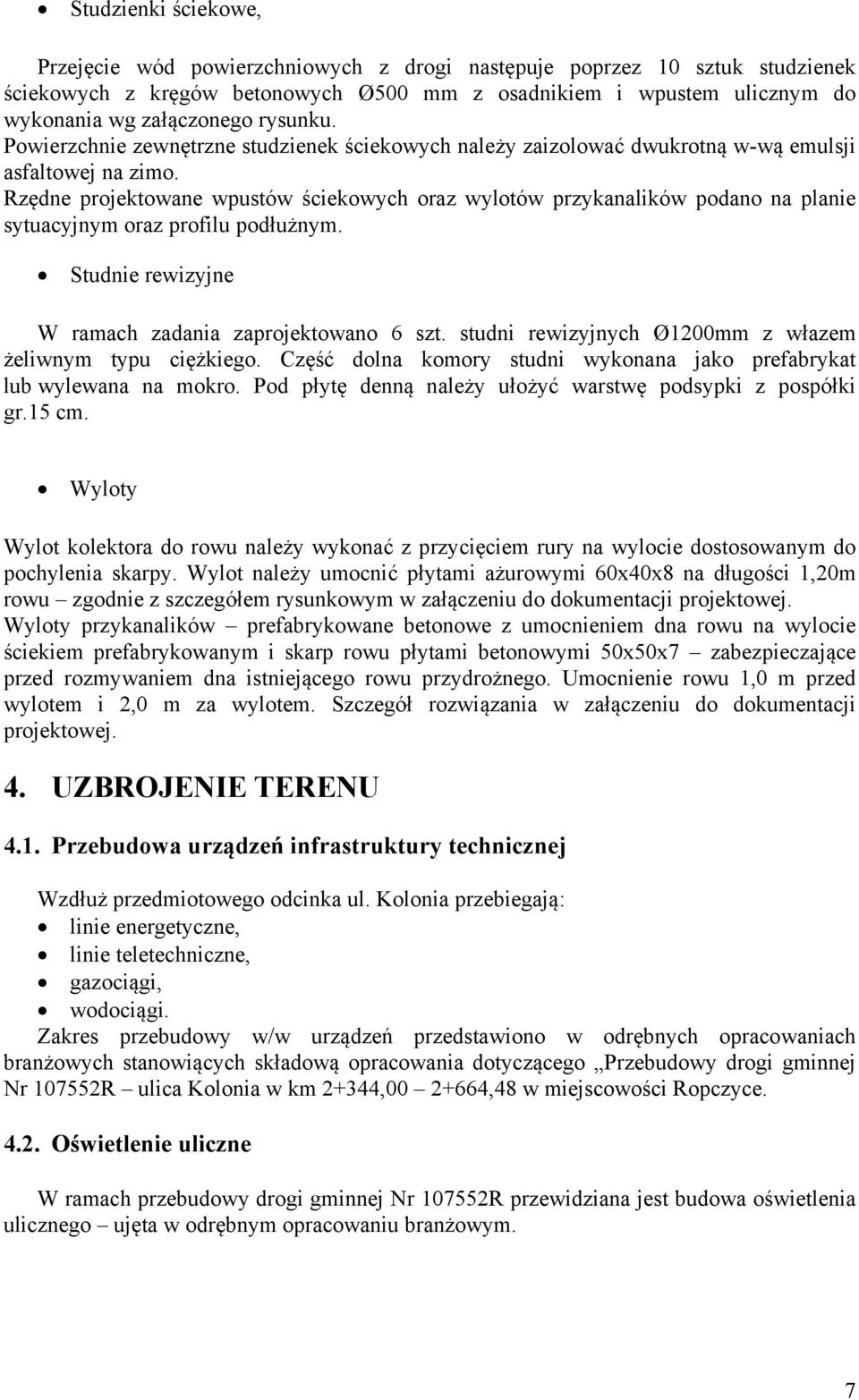 Rzędne projektowane wpustów ściekowych oraz wylotów przykanalików podano na planie sytuacyjnym oraz profilu podłużnym. Studnie rewizyjne W ramach zadania zaprojektowano 6 szt.