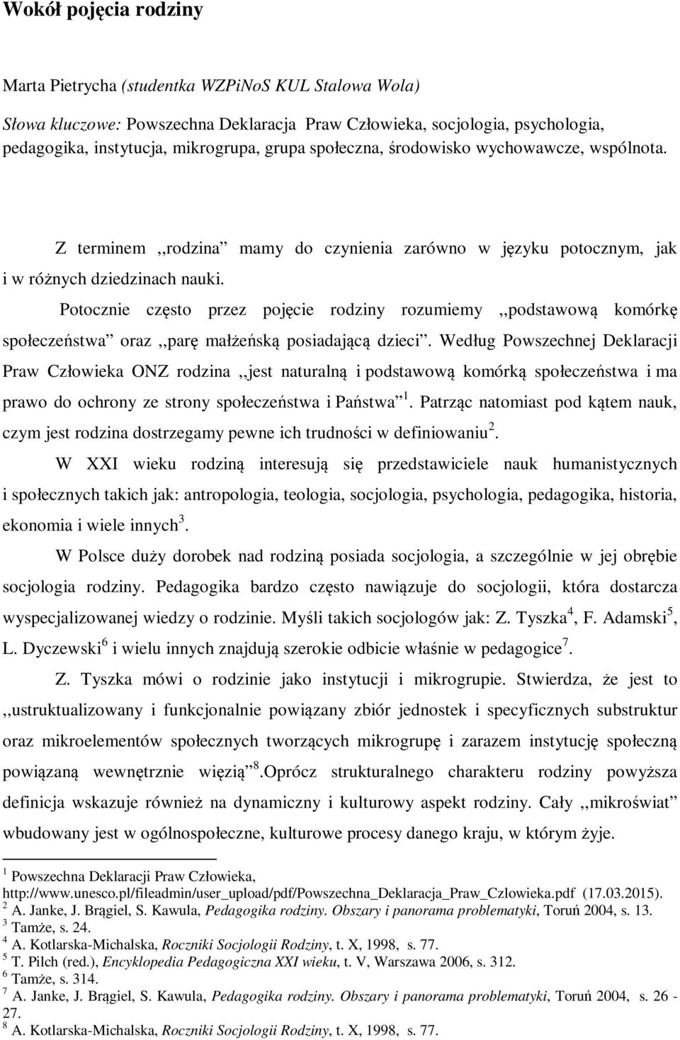 Potocznie często przez pojęcie rodziny rozumiemy,,podstawową komórkę społeczeństwa oraz,,parę małżeńską posiadającą dzieci.