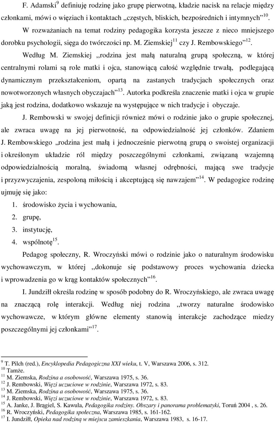 Ziemskiej,,rodzina jest małą naturalną grupą społeczną, w której centralnymi rolami są role matki i ojca, stanowiącą całość względnie trwałą, podlegającą dynamicznym przekształceniom, opartą na