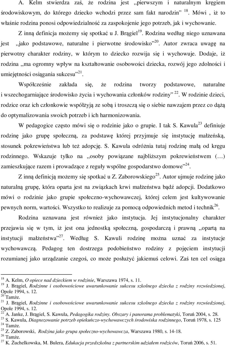 Rodzina według niego uznawana jest,,jako podstawowe, naturalne i pierwotne środowisko 20. Autor zwraca uwagę na pierwotny charakter rodziny, w którym to dziecko rozwija się i wychowuje.