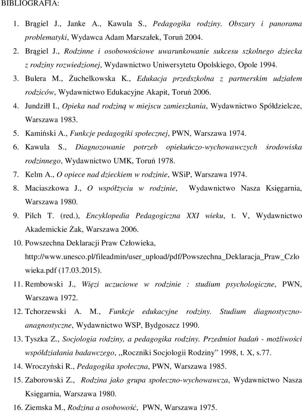 , Opieka nad rodziną w miejscu zamieszkania, Wydawnictwo Spółdzielcze, Warszawa 1983. 5. Kamiński A., Funkcje pedagogiki społecznej, PWN, Warszawa 1974. 6. Kawula S.