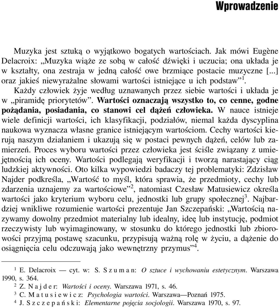 ..] oraz jakieś niewyrażalne słowami wartości istniejące u ich podstaw 1. Każdy człowiek żyje według uznawanych przez siebie wartości i układa je w piramidę priorytetów.