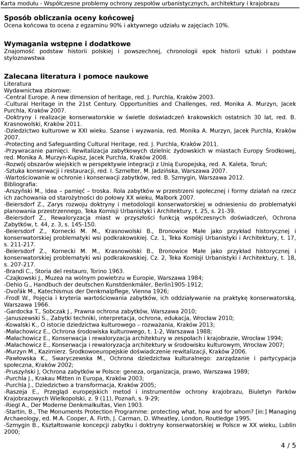 zbiorowe: -Central Europe. A new dimension of heritage, red. J. Purchla, Kraków 2003. -Cultural Heritage in the 21st Century. Opportunities and Challenges, red. Monika A.