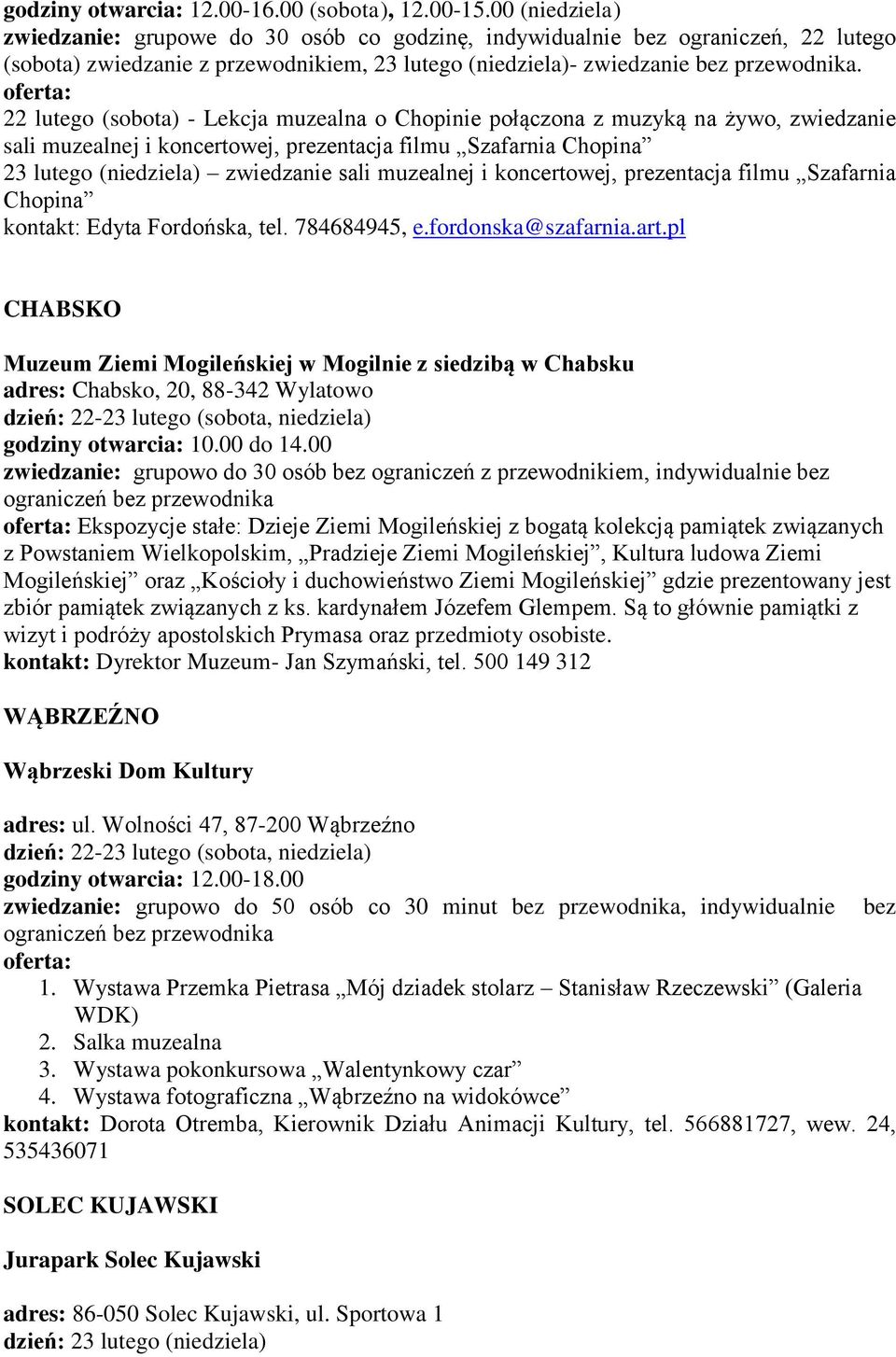 22 lutego (sobota) - Lekcja muzealna o Chopinie połączona z muzyką na żywo, zwiedzanie sali muzealnej i koncertowej, prezentacja filmu Szafarnia Chopina 23 lutego (niedziela) zwiedzanie sali